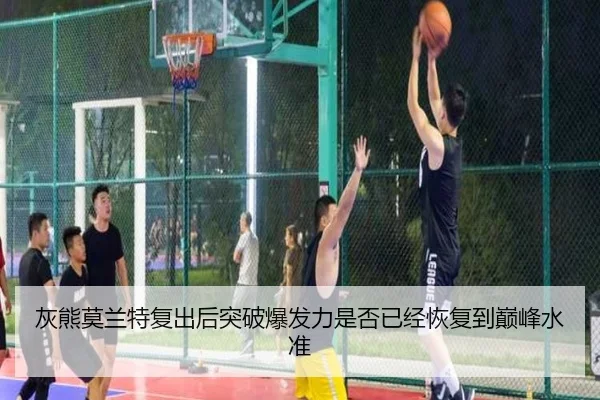 灰熊莫兰特复出后突破爆发力是否已经恢复到巅峰水准