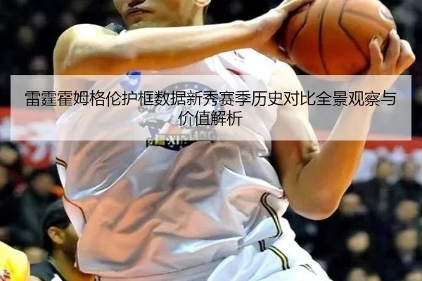 雷霆霍姆格伦护框数据新秀赛季历史对比全景观察与价值解析