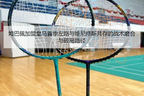 姆巴佩加盟皇马首季左路与维尼修斯共存的战术磨合与破局路径