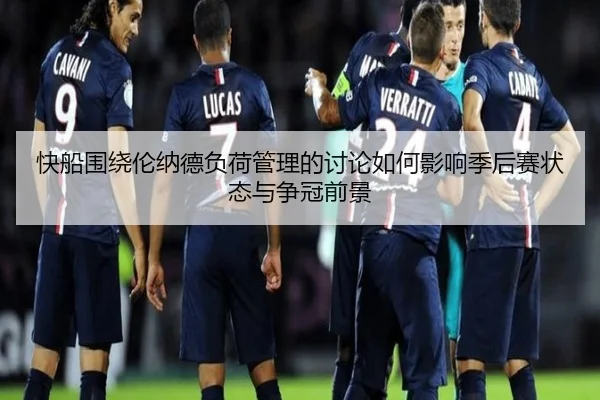 快船围绕伦纳德负荷管理的讨论如何影响季后赛状态与争冠前景