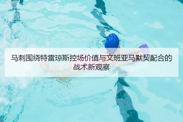 马刺围绕特雷琼斯控场价值与文班亚马默契配合的战术新观察