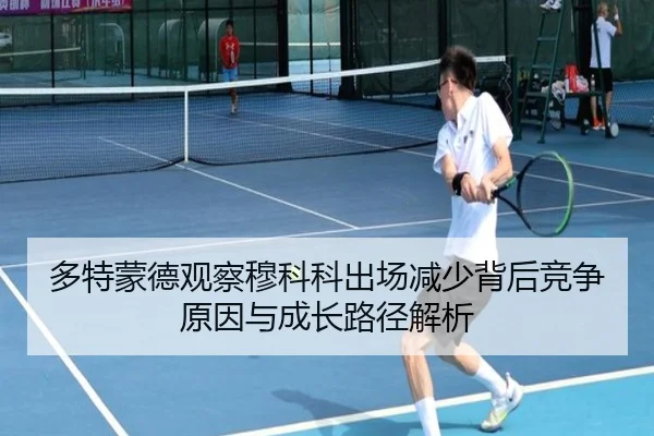 多特蒙德观察穆科科出场减少背后竞争原因与成长路径解析