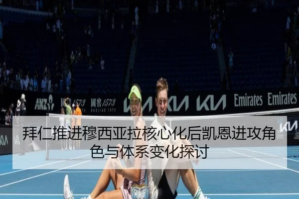 拜仁推进穆西亚拉核心化后凯恩进攻角色与体系变化探讨
